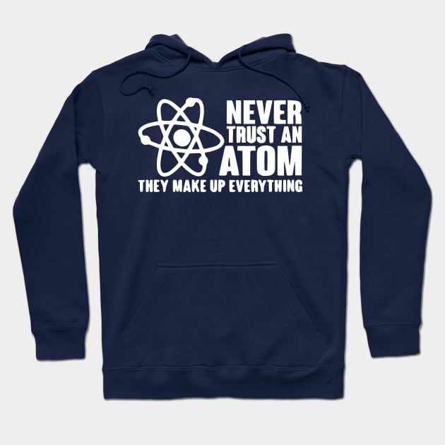 Never trust an atom they make up everything Scienc Hoodie by Humorable